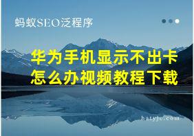 华为手机显示不出卡怎么办视频教程下载