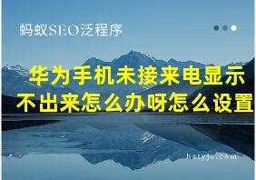 华为手机未接来电显示不出来怎么办呀怎么设置