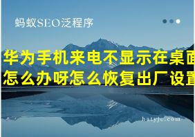 华为手机来电不显示在桌面怎么办呀怎么恢复出厂设置