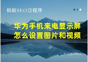 华为手机来电显示屏怎么设置图片和视频