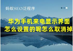 华为手机来电显示界面怎么设置的呢怎么取消掉