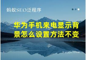 华为手机来电显示背景怎么设置方法不变