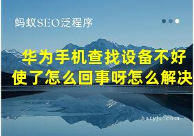 华为手机查找设备不好使了怎么回事呀怎么解决