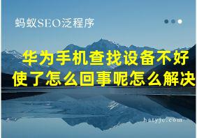 华为手机查找设备不好使了怎么回事呢怎么解决