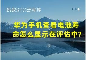 华为手机查看电池寿命怎么显示在评估中?