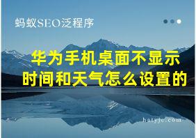 华为手机桌面不显示时间和天气怎么设置的