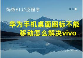 华为手机桌面图标不能移动怎么解决vivo