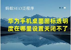 华为手机桌面图标透明度在哪里设置关闭不了