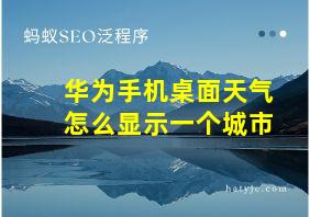 华为手机桌面天气怎么显示一个城市