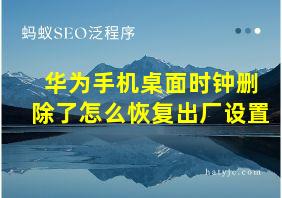 华为手机桌面时钟删除了怎么恢复出厂设置