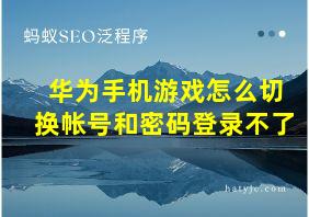 华为手机游戏怎么切换帐号和密码登录不了