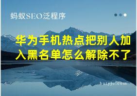 华为手机热点把别人加入黑名单怎么解除不了