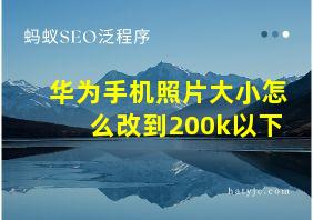 华为手机照片大小怎么改到200k以下