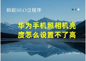 华为手机照相机亮度怎么设置不了高