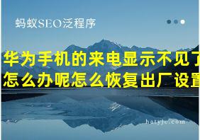 华为手机的来电显示不见了怎么办呢怎么恢复出厂设置