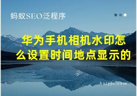 华为手机相机水印怎么设置时间地点显示的