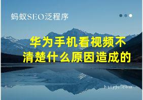 华为手机看视频不清楚什么原因造成的