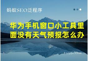 华为手机窗口小工具里面没有天气预报怎么办