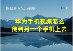 华为手机视频怎么传到另一个手机上去