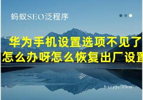 华为手机设置选项不见了怎么办呀怎么恢复出厂设置