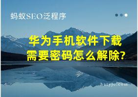 华为手机软件下载需要密码怎么解除?