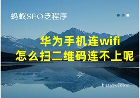 华为手机连wifi怎么扫二维码连不上呢