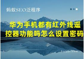 华为手机都有红外线遥控器功能吗怎么设置密码