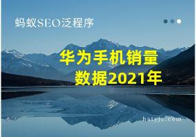 华为手机销量数据2021年