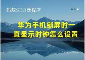 华为手机锁屏时一直显示时钟怎么设置