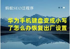 华为手机键盘变成小写了怎么办恢复出厂设置