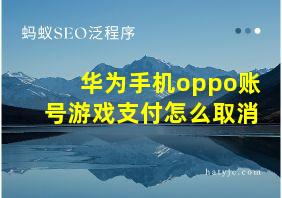 华为手机oppo账号游戏支付怎么取消