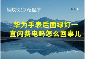 华为手表后面绿灯一直闪费电吗怎么回事儿