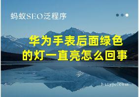 华为手表后面绿色的灯一直亮怎么回事