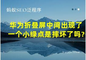 华为折叠屏中间出现了一个小绿点是摔坏了吗?