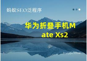 华为折叠手机Mate Xs2