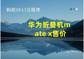 华为折叠机mate x售价