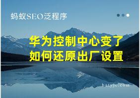 华为控制中心变了如何还原出厂设置