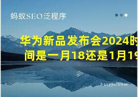 华为新品发布会2024时间是一月18还是1月19