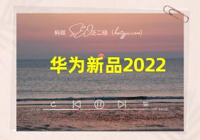 华为新品2022