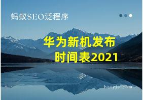 华为新机发布时间表2021