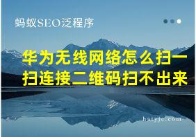 华为无线网络怎么扫一扫连接二维码扫不出来