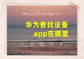 华为查找设备app在哪里