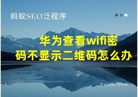 华为查看wifi密码不显示二维码怎么办