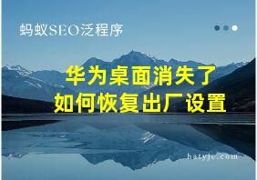 华为桌面消失了如何恢复出厂设置