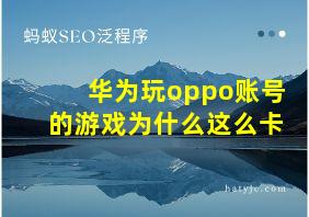 华为玩oppo账号的游戏为什么这么卡