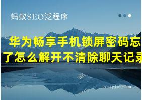 华为畅享手机锁屏密码忘了怎么解开不清除聊天记录