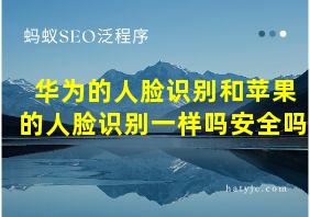 华为的人脸识别和苹果的人脸识别一样吗安全吗