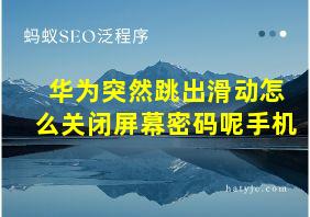 华为突然跳出滑动怎么关闭屏幕密码呢手机