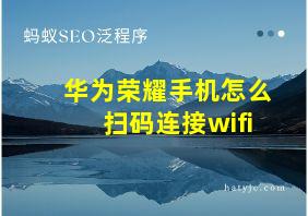 华为荣耀手机怎么扫码连接wifi