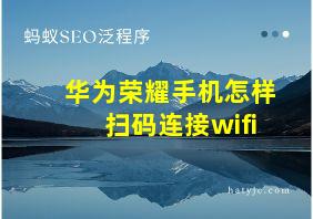 华为荣耀手机怎样扫码连接wifi